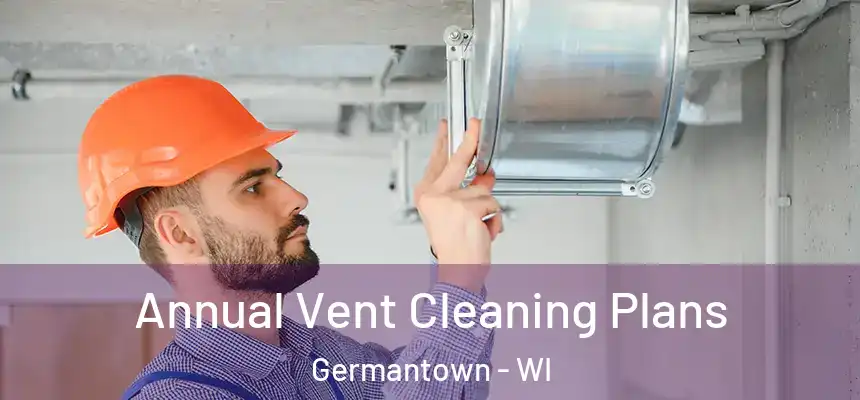 Annual Vent Cleaning Plans Germantown - WI