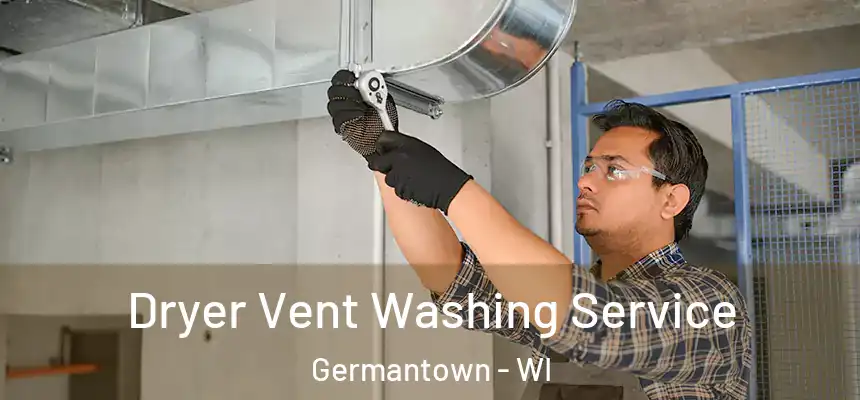 Dryer Vent Washing Service Germantown - WI