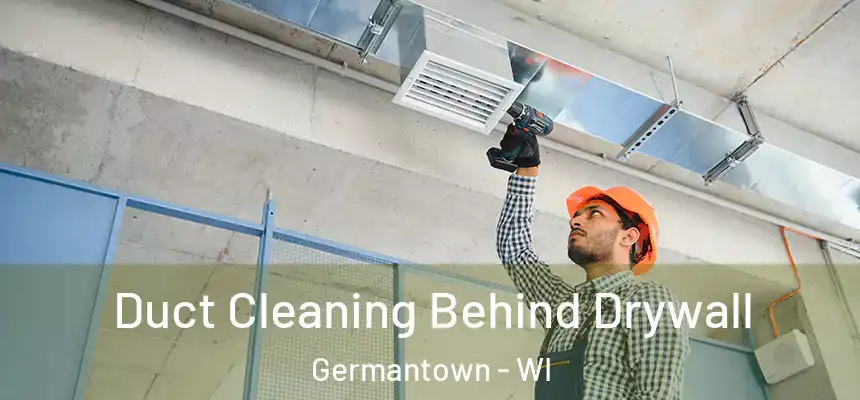 Duct Cleaning Behind Drywall Germantown - WI