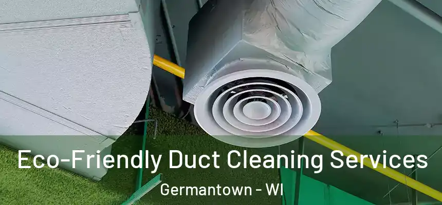 Eco-Friendly Duct Cleaning Services Germantown - WI