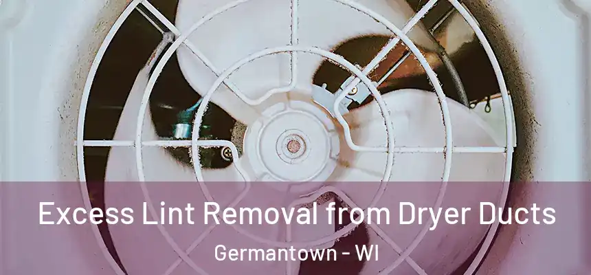  Excess Lint Removal from Dryer Ducts Germantown - WI