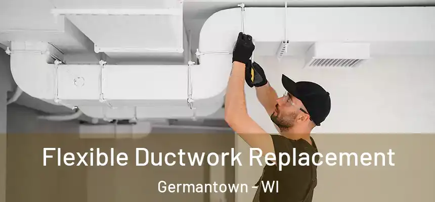  Flexible Ductwork Replacement Germantown - WI