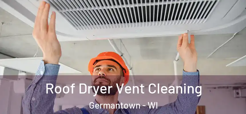 Roof Dryer Vent Cleaning Germantown - WI